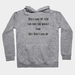 Don't give up, you can succ the whole time. Just Don't give up Hoodie